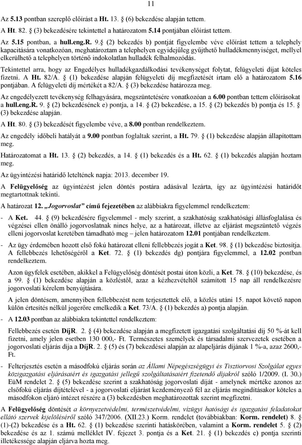 történő indokolatlan hulladék felhalmozódás. Tekintettel arra, hogy az Engedélyes hulladékgazdálkodási tevékenységet folytat, felügyeleti díjat köteles fizetni. A Ht. 82/A.