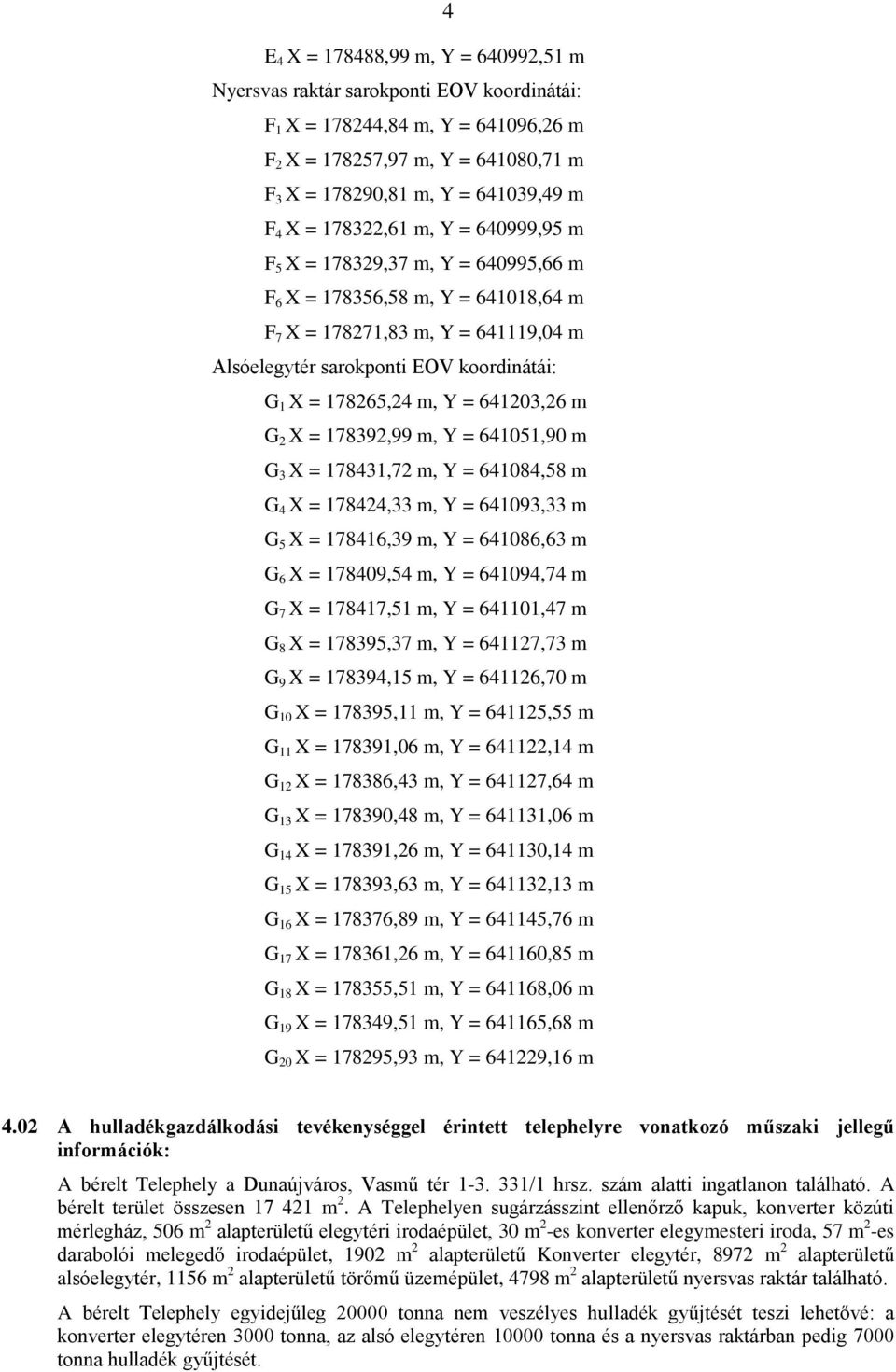 178265,24 m, Y = 641203,26 m G 2 X = 178392,99 m, Y = 641051,90 m G 3 X = 178431,72 m, Y = 641084,58 m G 4 X = 178424,33 m, Y = 641093,33 m G 5 X = 178416,39 m, Y = 641086,63 m G 6 X = 178409,54 m, Y