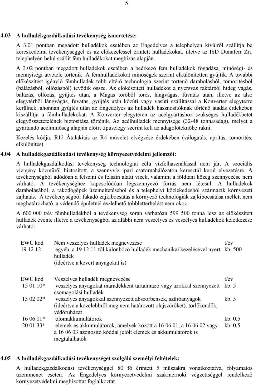 telephelyén belül szállít fém hulladékokat megbízás alapján. A 3.02 pontban megadott hulladékok esetében a beérkező fém hulladékok fogadása, minőségi- és mennyiségi átvétele történik.