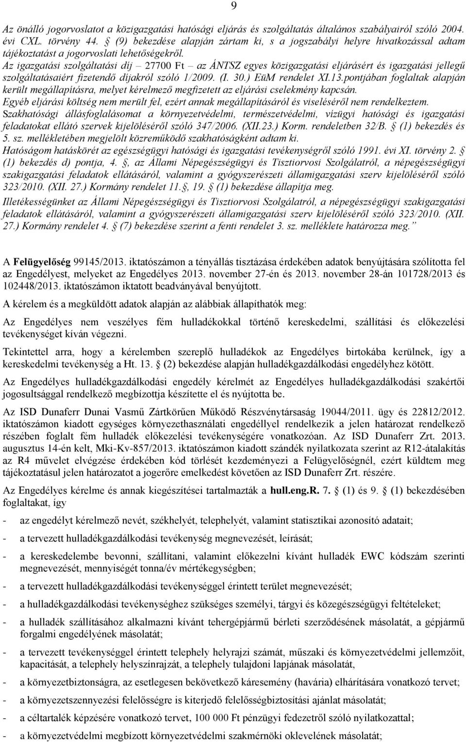 Az igazgatási szolgáltatási díj 27700 Ft az ÁNTSZ egyes közigazgatási eljárásért és igazgatási jellegű szolgáltatásaiért fizetendő díjakról szóló 1/2009. (I. 30.) EüM rendelet XI.13.