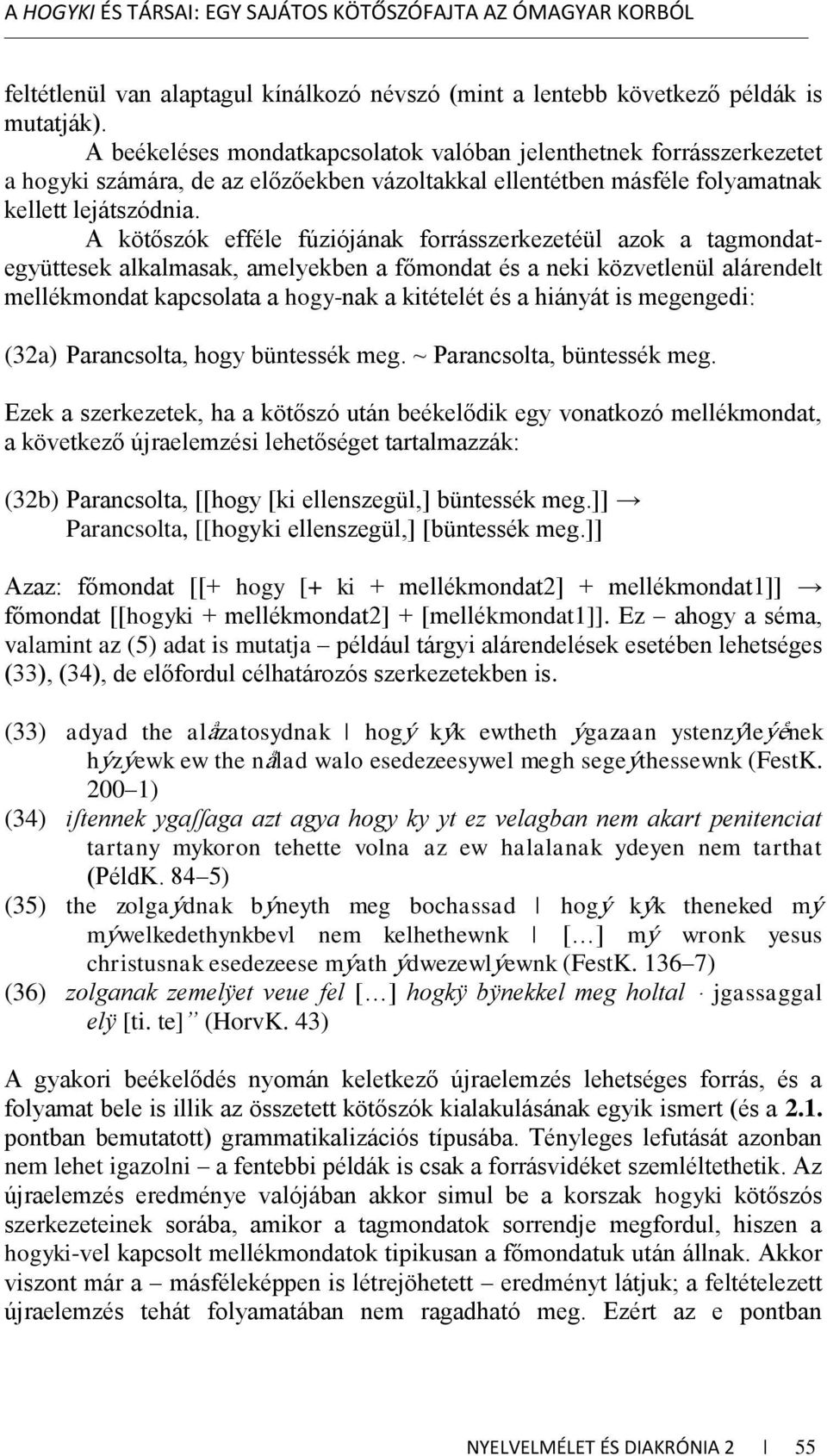 A kötőszók efféle fúziójának forrásszerkezetéül azok a tagmondategyüttesek alkalmasak, amelyekben a főmondat és a neki közvetlenül alárendelt mellékmondat kapcsolata a hogy-nak a kitételét és a