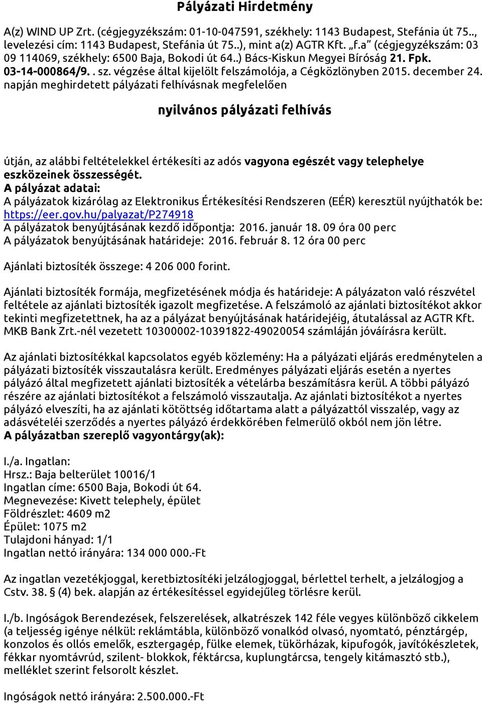 napján meghirdetett pályázati felhívásnak megfelelően nyilvános pályázati felhívás útján, az alábbi feltételekkel értékesíti az adós vagyona egészét vagy telephelye eszközeinek összességét.