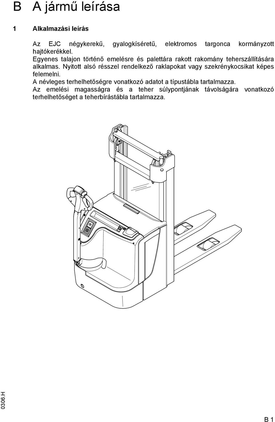 Nyitott alsó résszel rendelkező raklapokat vagy szekrénykocsikat képes felemelni.