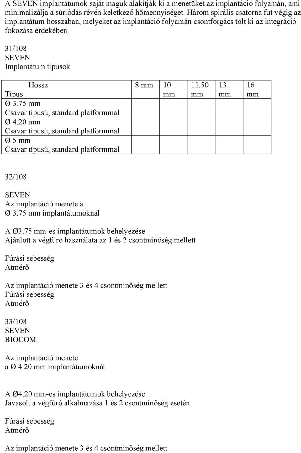 75 Csavar típusú, standard platforal Ø 4.20 Csavar típusú, standard platforal Ø 5 Csavar típusú, standard platforal 8 10 11.50 13 16 32/108 SEVEN Az implantáció menete a Ø 3.75 implantátumoknál A Ø3.