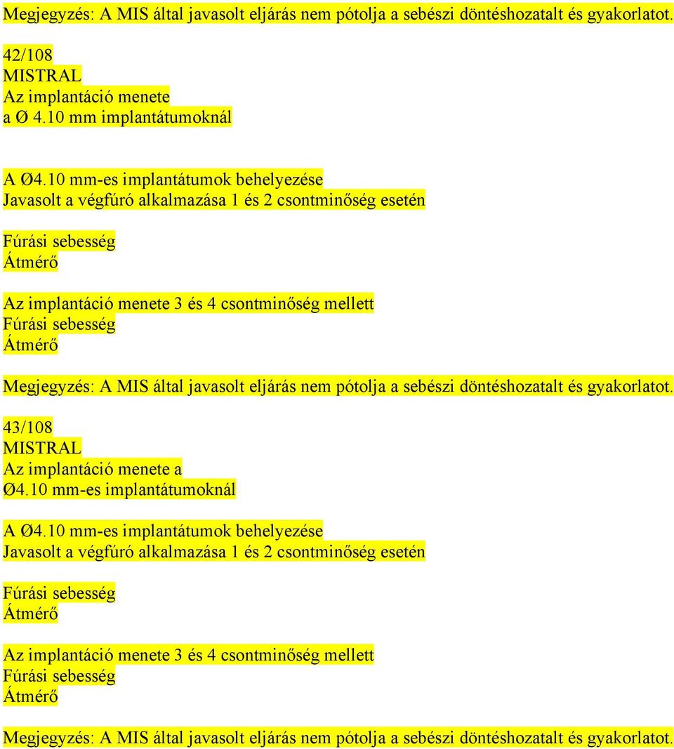 eljárás nem pótolja a sebészi döntéshozatalt és gyakorlatot. 43/108 MISTRAL Az implantáció menete a Ø4.10 -es implantátumoknál A Ø4.