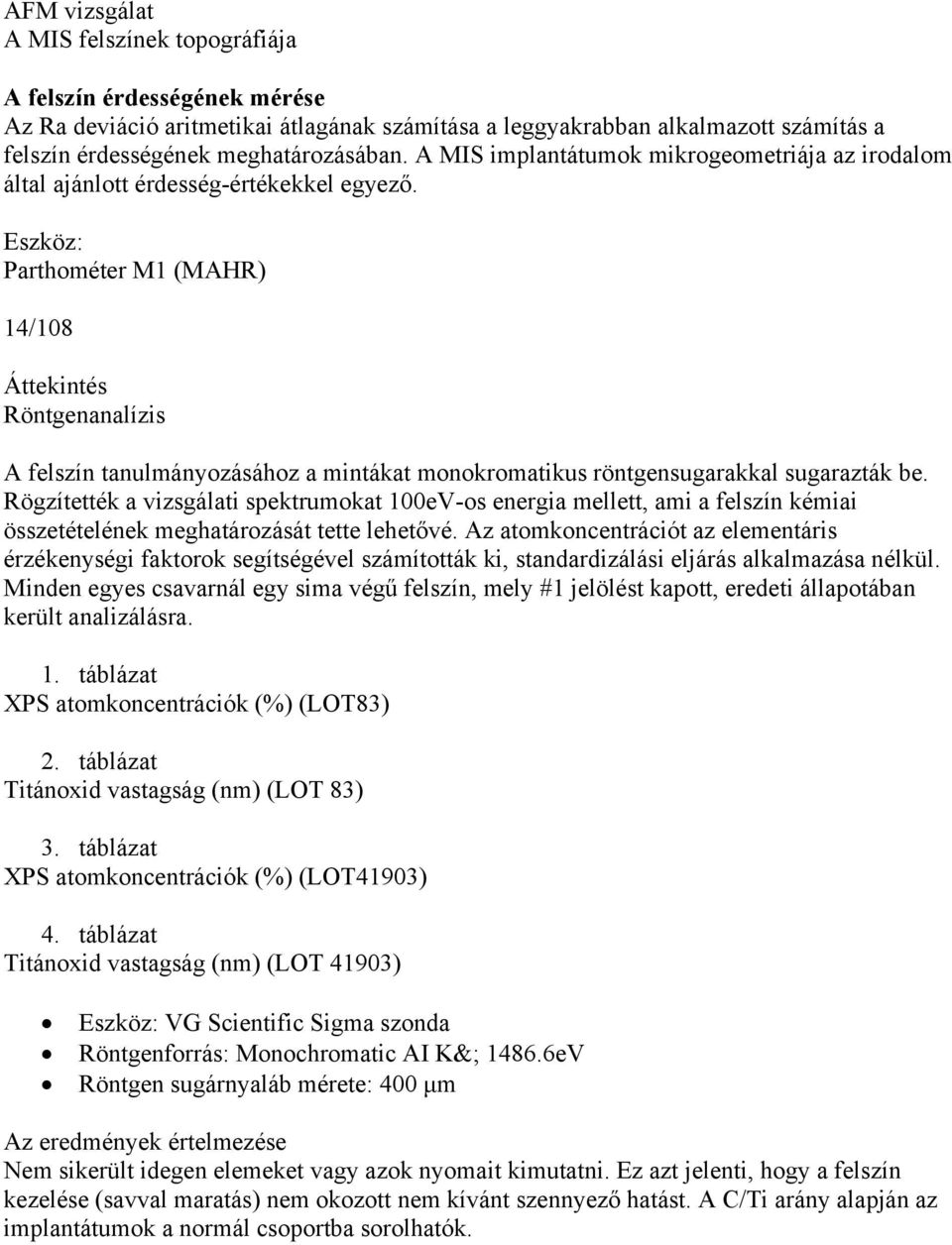 Eszköz: Parthométer M1 (MAHR) 14/108 Röntgenanalízis A felszín tanulmányozásához a mintákat monokromatikus röntgensugarakkal sugarazták be.