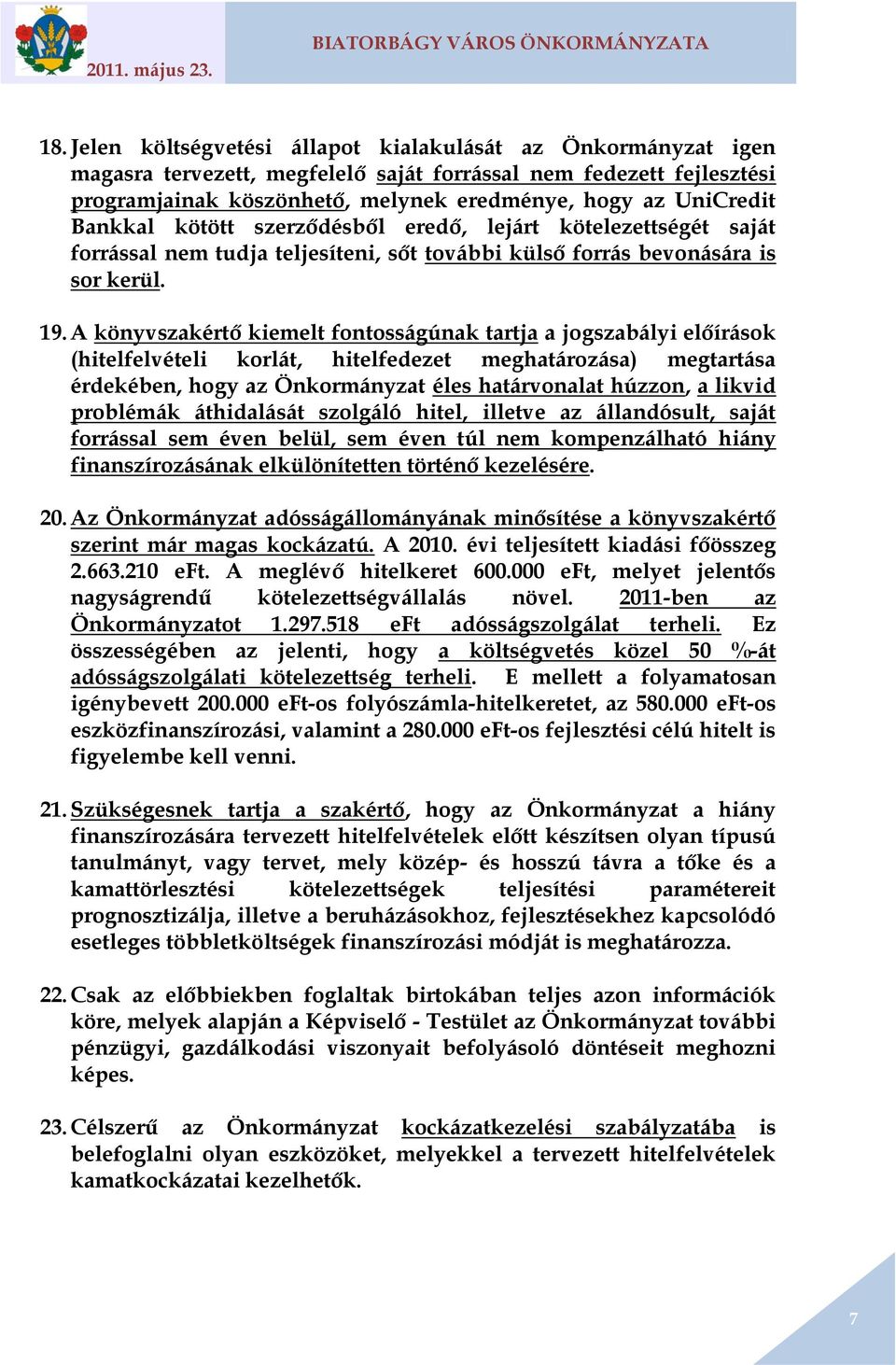 A könyvszakértő kiemelt fontosságúnak tartja a jogszabályi előírások (hitelfelvételi korlát, hitelfedezet meghatározása) megtartása érdekében, hogy az Önkormányzat éles határvonalat húzzon, a likvid