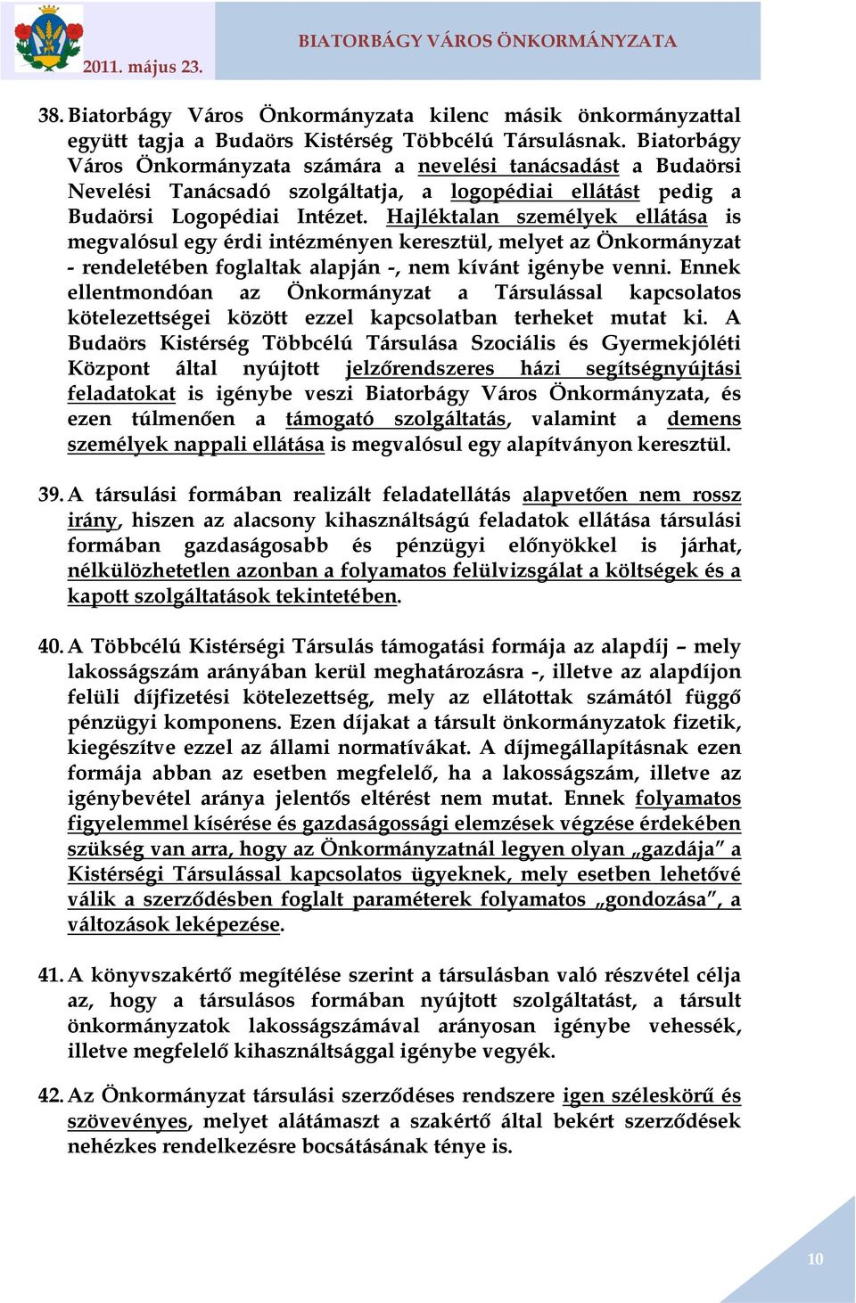 Hajléktalan személyek ellátása is megvalósul egy érdi intézményen keresztül, melyet az Önkormányzat - rendeletében foglaltak alapján -, nem kívánt igénybe venni.