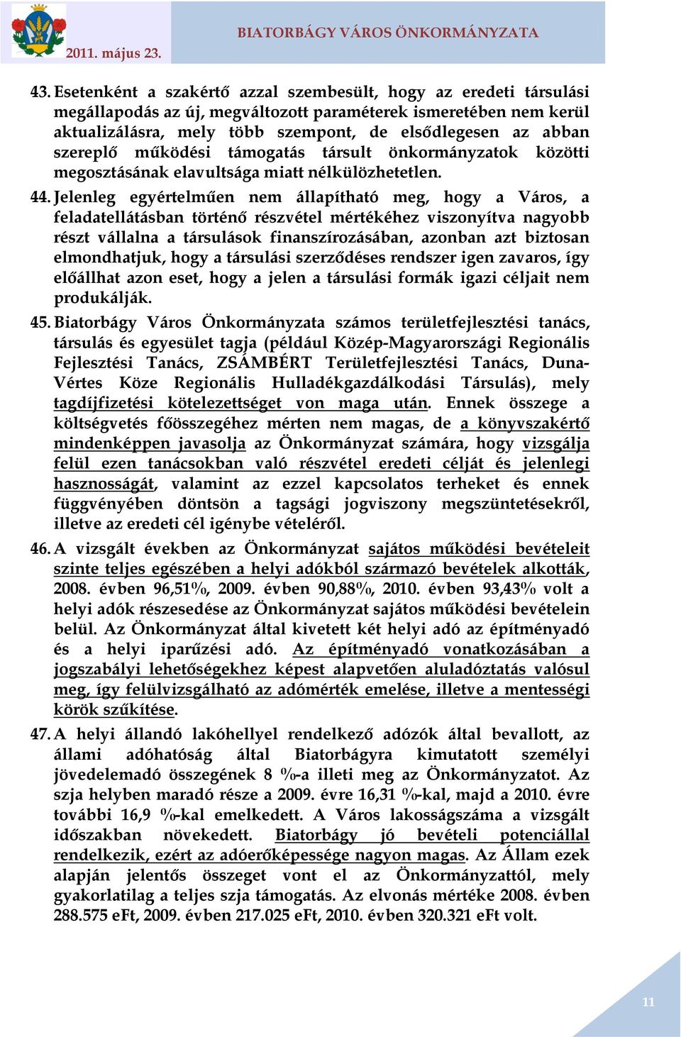 Jelenleg egyértelműen nem állapítható meg, hogy a Város, a feladatellátásban történő részvétel mértékéhez viszonyítva nagyobb részt vállalna a társulások finanszírozásában, azonban azt biztosan