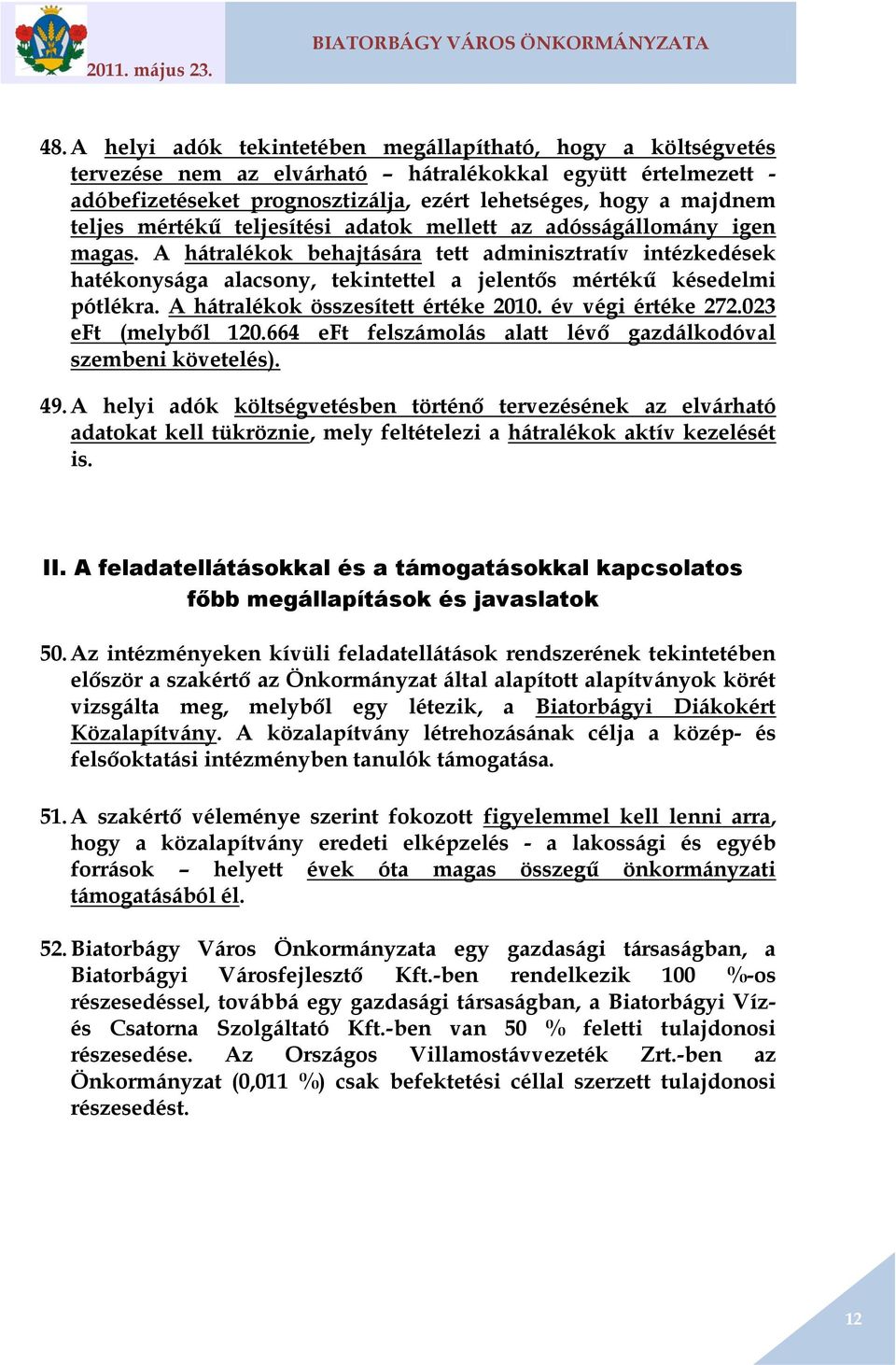 A hátralékok behajtására tett adminisztratív intézkedések hatékonysága alacsony, tekintettel a jelentős mértékű késedelmi pótlékra. A hátralékok összesített értéke 2010. év végi értéke 272.