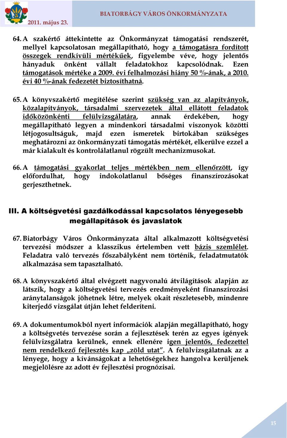 A könyvszakértő megítélése szerint szükség van az alapítványok, közalapítványok, társadalmi szervezetek által ellátott feladatok időközönkénti felülvizsgálatára, annak érdekében, hogy megállapítható