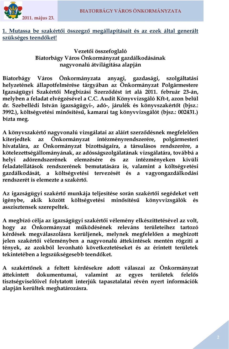 tárgyában az Önkormányzat Polgármestere Igazságügyi Szakértői Megbízási Szerződést írt alá 2011. február 23-án, melyben a feladat elvégzésével a C.C. Audit Könyvvizsgáló Kft-t, azon belül dr.