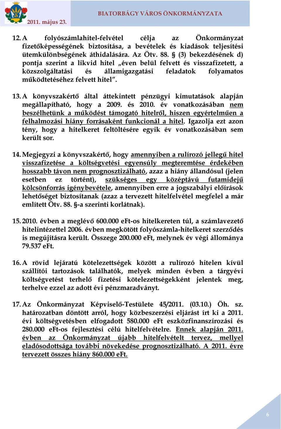 A könyvszakértő által áttekintett pénzügyi kimutatások alapján megállapítható, hogy a 2009. és 2010.