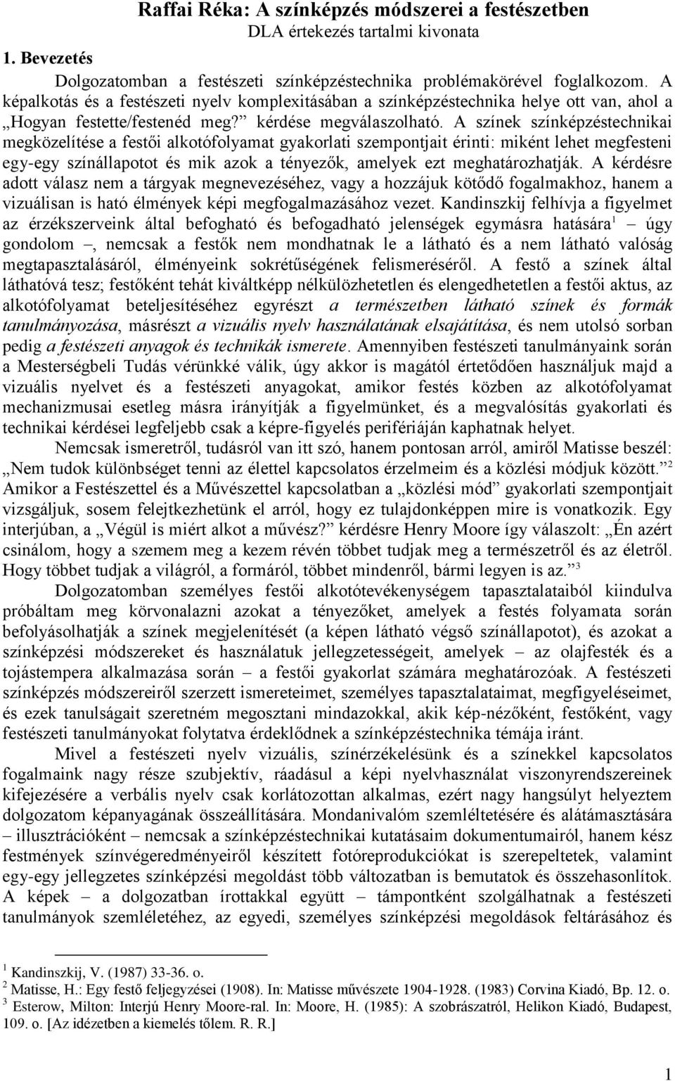 A színek színképzéstechnikai megközelítése a festői alkotófolyamat gyakorlati szempontjait érinti: miként lehet megfesteni egy-egy színállapotot és mik azok a tényezők, amelyek ezt meghatározhatják.