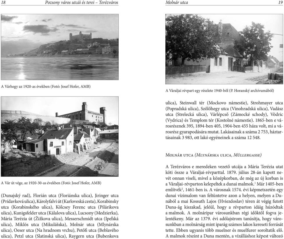 Vödric (Vydrica) és Templom tér (Kostolné námestie). 1865-ben e városrésznek 395, 1894-ben 405, 1904-ben 455 háza volt, mi a városrész gyarapodására mutat.