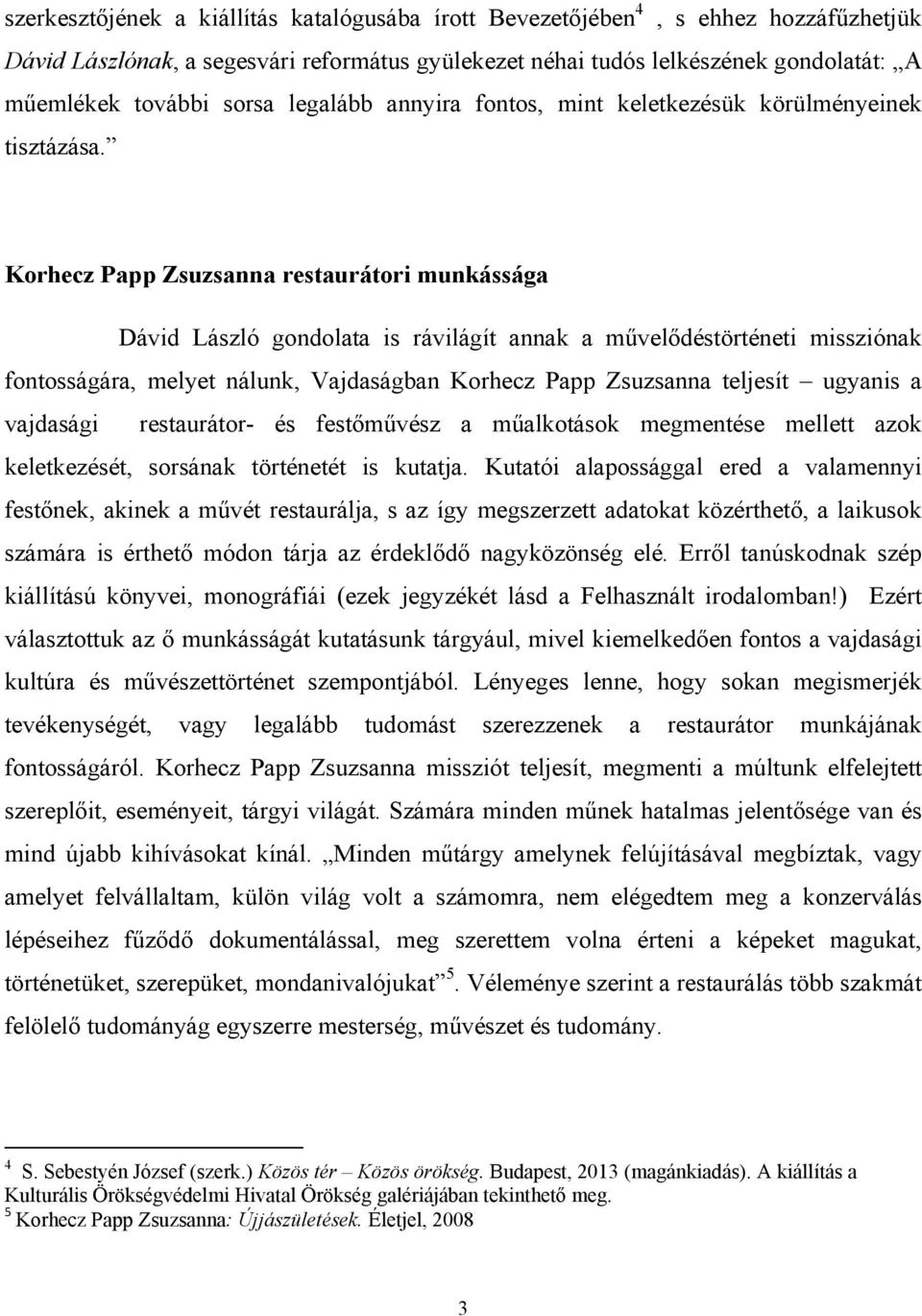 Korhecz Papp Zsuzsanna restaurátori munkássága Dávid László gondolata is rávilágít annak a művelődéstörténeti missziónak fontosságára, melyet nálunk, Vajdaságban Korhecz Papp Zsuzsanna teljesít