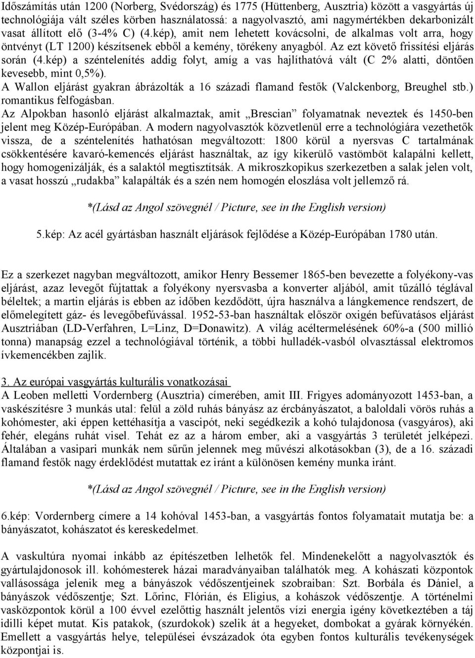 kép) a széntelenítés addig folyt, amíg a vas hajlíthatóvá vált (C 2% alatti, döntően kevesebb, mint 0,5%). A Wallon eljárást gyakran ábrázolták a 16 századi flamand festők (Valckenborg, Breughel stb.