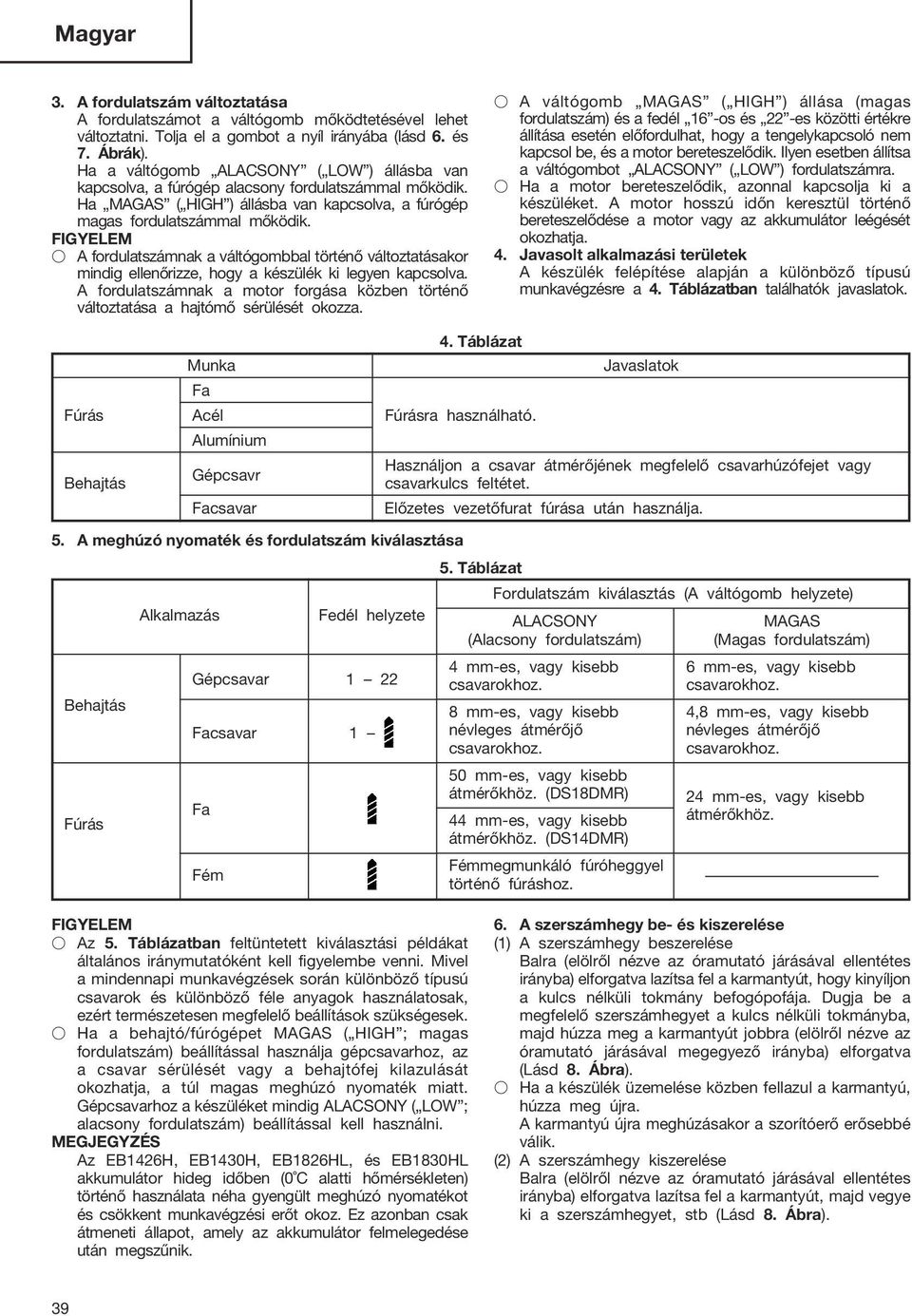 A fordulatszámnak a váltógombbal történő változtatásakor mindig ellenőrizze, hogy a készülék ki legyen kapcsolva.