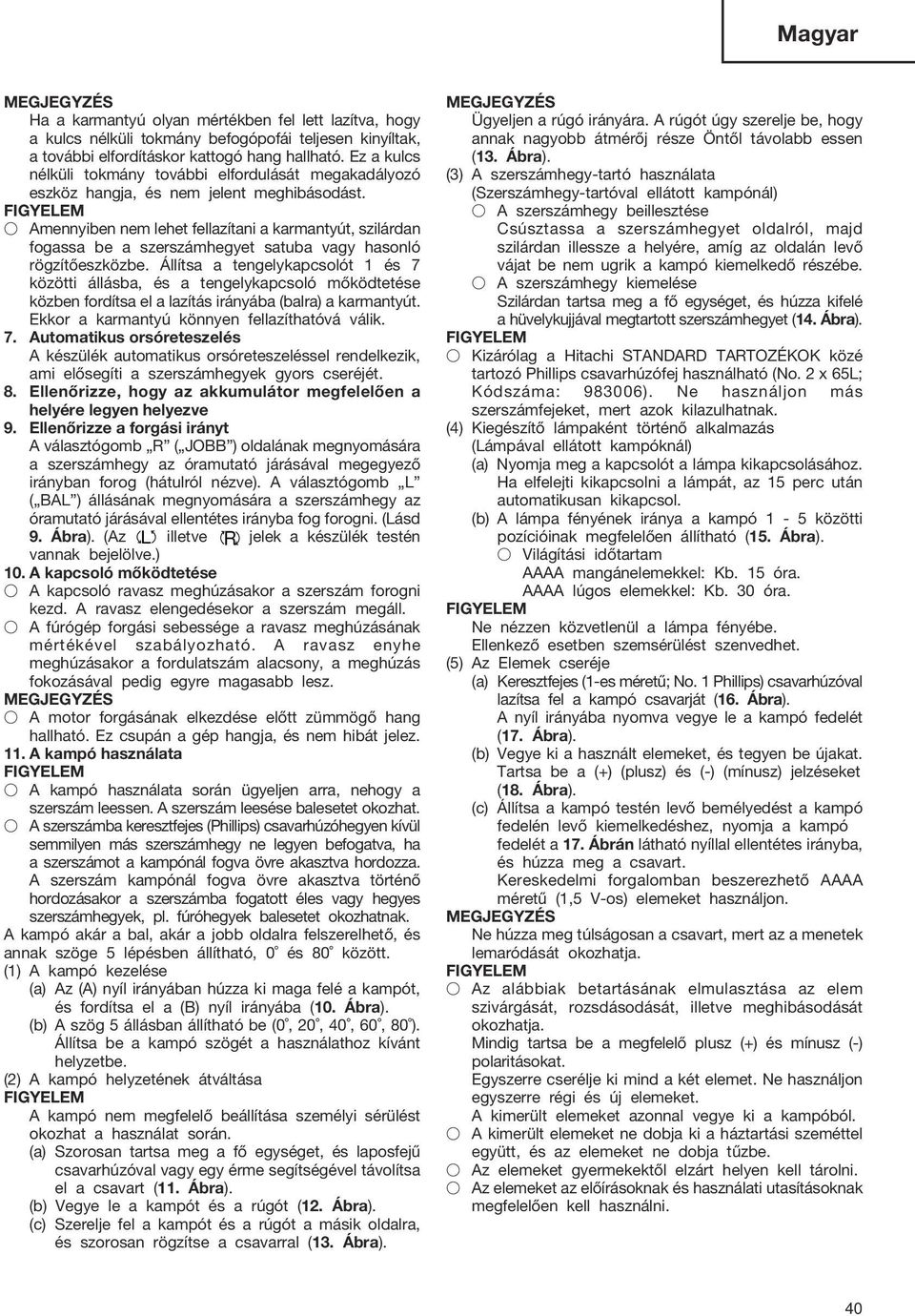 Amennyiben nem lehet fellazítani a karmantyút, szilárdan fogassa be a szerszámhegyet satuba vagy hasonló rögzítőeszközbe.