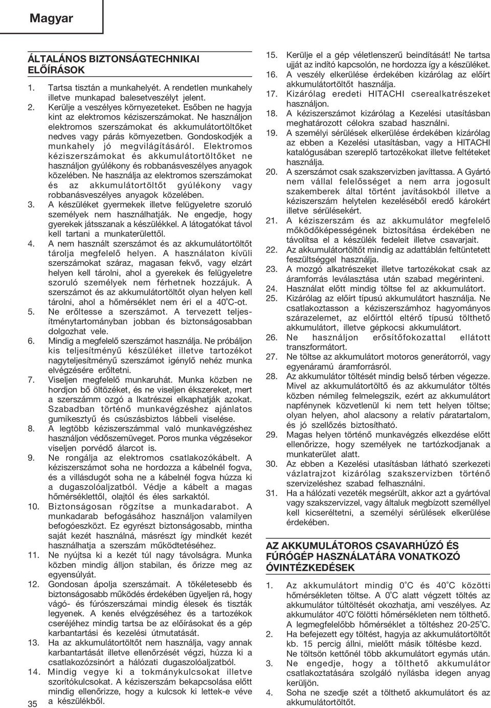 Elektromos kéziszerszámokat és akkumulátortöltőket ne használjon gyúlékony és robbanásveszélyes anyagok közelében.