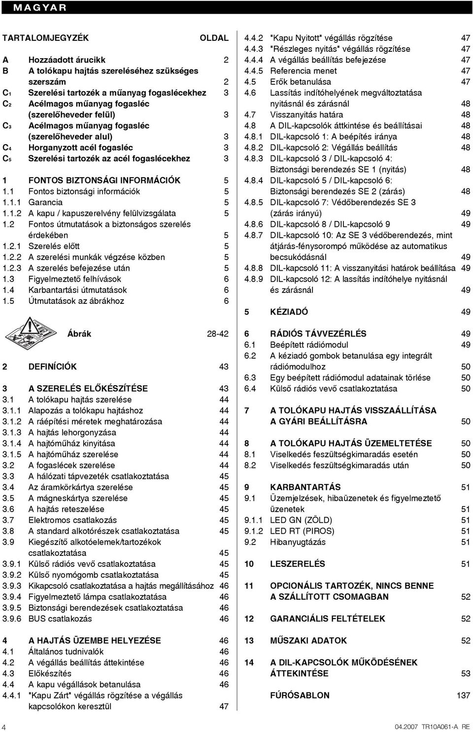 1 Fontos biztonsági információk 5 1.1.1 Garancia 5 1.1.2 A kapu / kapuszerelvény felülvizsgálata 5 1.2 Fontos útmutatások a biztonságos szerelés érdekében 5 1.2.1 Szerelés elœtt 5 1.2.2 A szerelési munkák végzése közben 5 1.