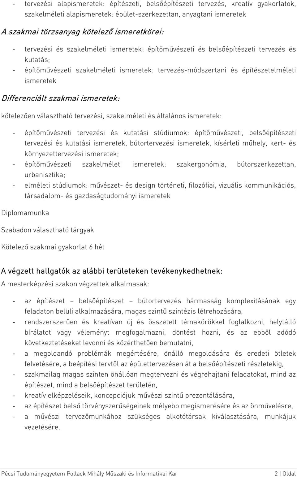 Differenciált szakmai ismeretek: kötelezően választható tervezési, szakelméleti és általános ismeretek: - építőművészeti tervezési és kutatási stúdiumok: építőművészeti, belsőépítészeti tervezési és