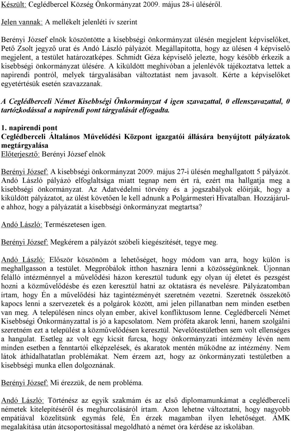 Megállapította, hogy az ülésen 4 képviselő megjelent, a testület határozatképes. Schmidt Géza képviselő jelezte, hogy később érkezik a kisebbségi önkormányzat ülésére.