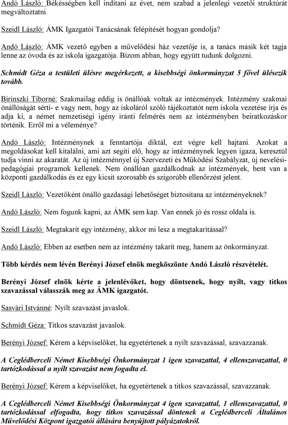 Schmidt Géza a testületi ülésre megérkezett, a kisebbségi önkormányzat 5 fővel ülésezik tovább. Birinszki Tiborné: Szakmailag eddig is önállóak voltak az intézmények.