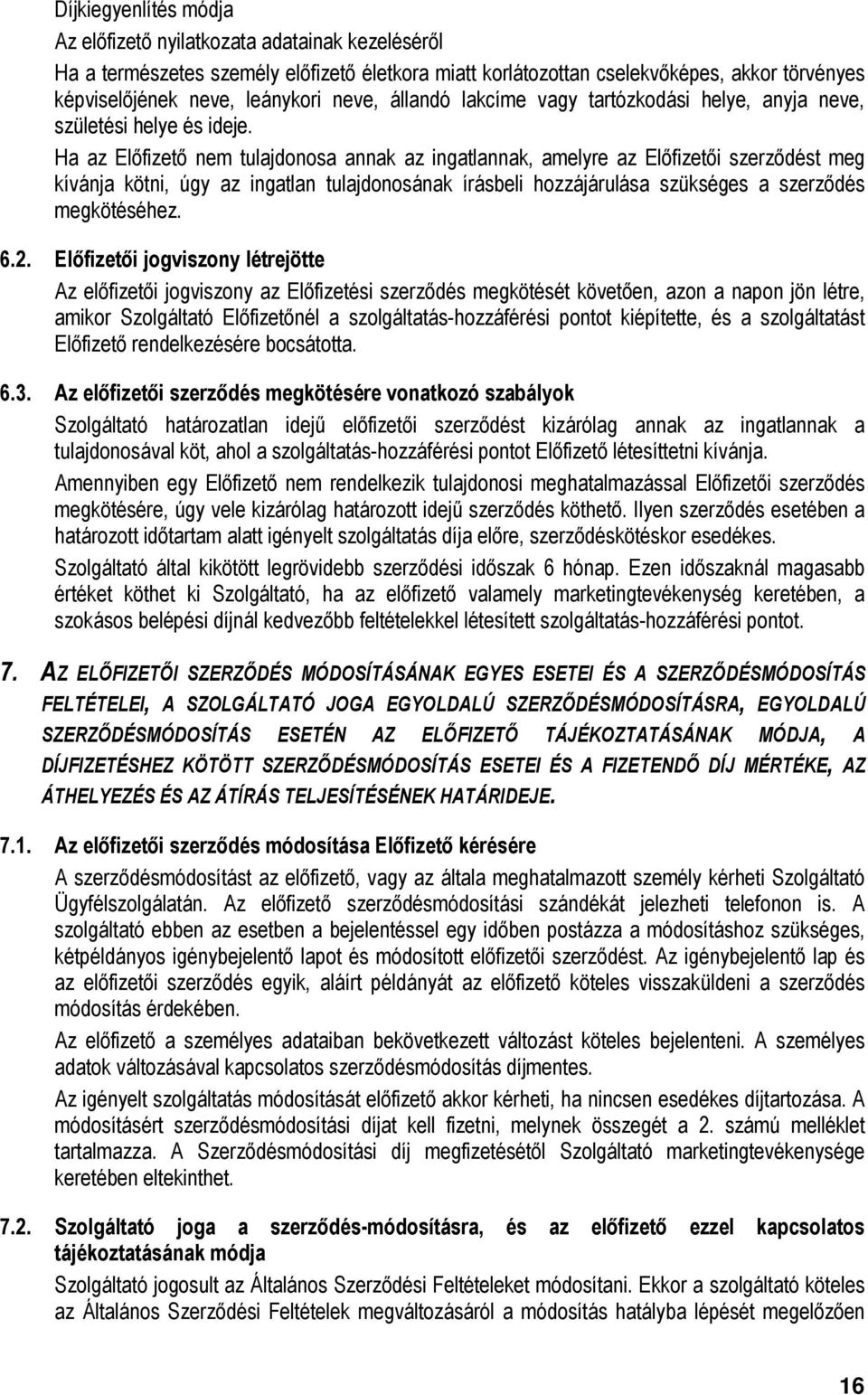 Ha az Előfizető nem tulajdonosa annak az ingatlannak, amelyre az Előfizetői szerződést meg kívánja kötni, úgy az ingatlan tulajdonosának írásbeli hozzájárulása szükséges a szerződés megkötéséhez. 6.2.