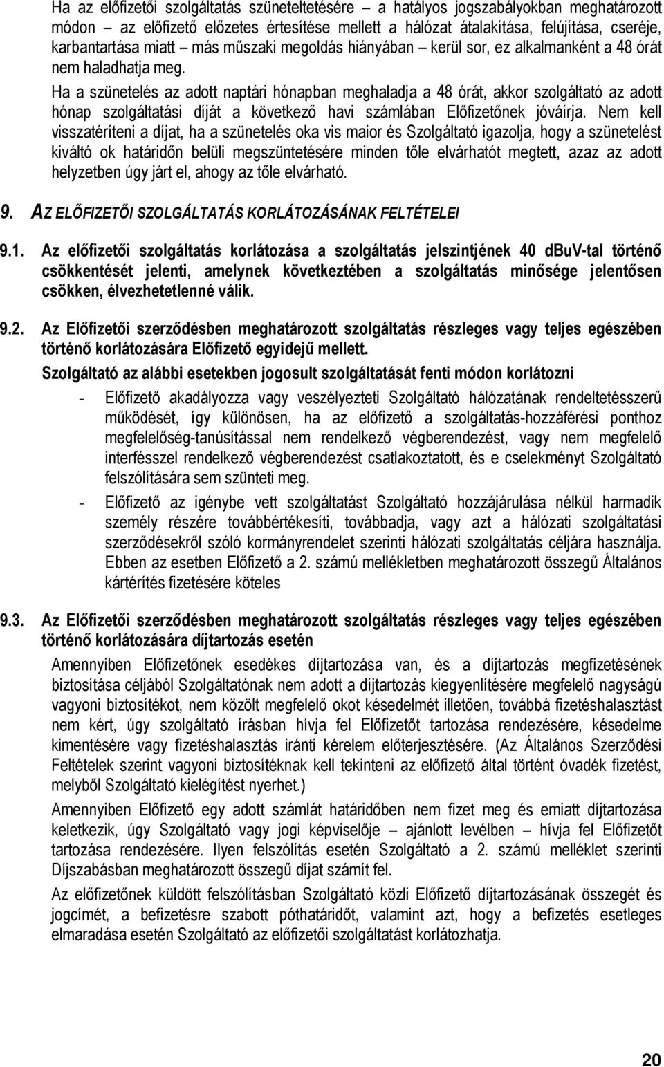 Ha a szünetelés az adott naptári hónapban meghaladja a 48 órát, akkor szolgáltató az adott hónap szolgáltatási díját a következő havi számlában Előfizetőnek jóváírja.