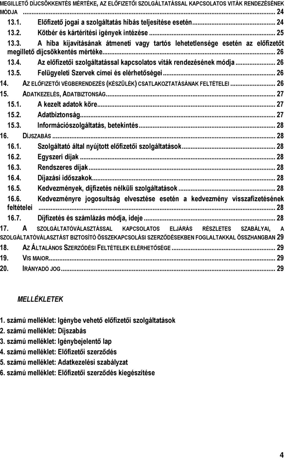 Az előfizetői szolgáltatással kapcsolatos viták rendezésének módja... 26 13.5. Felügyeleti Szervek címei és elérhetőségei... 26 14.