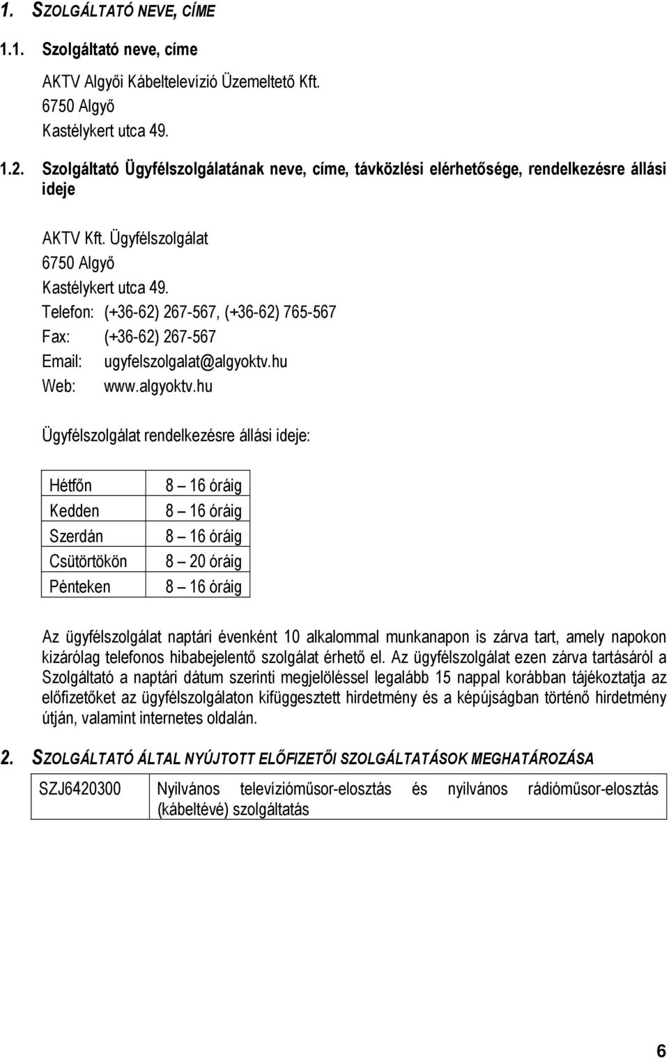 Telefon: (+36-62) 267-567, (+36-62) 765-567 Fax: (+36-62) 267-567 Email: ugyfelszolgalat@algyoktv.