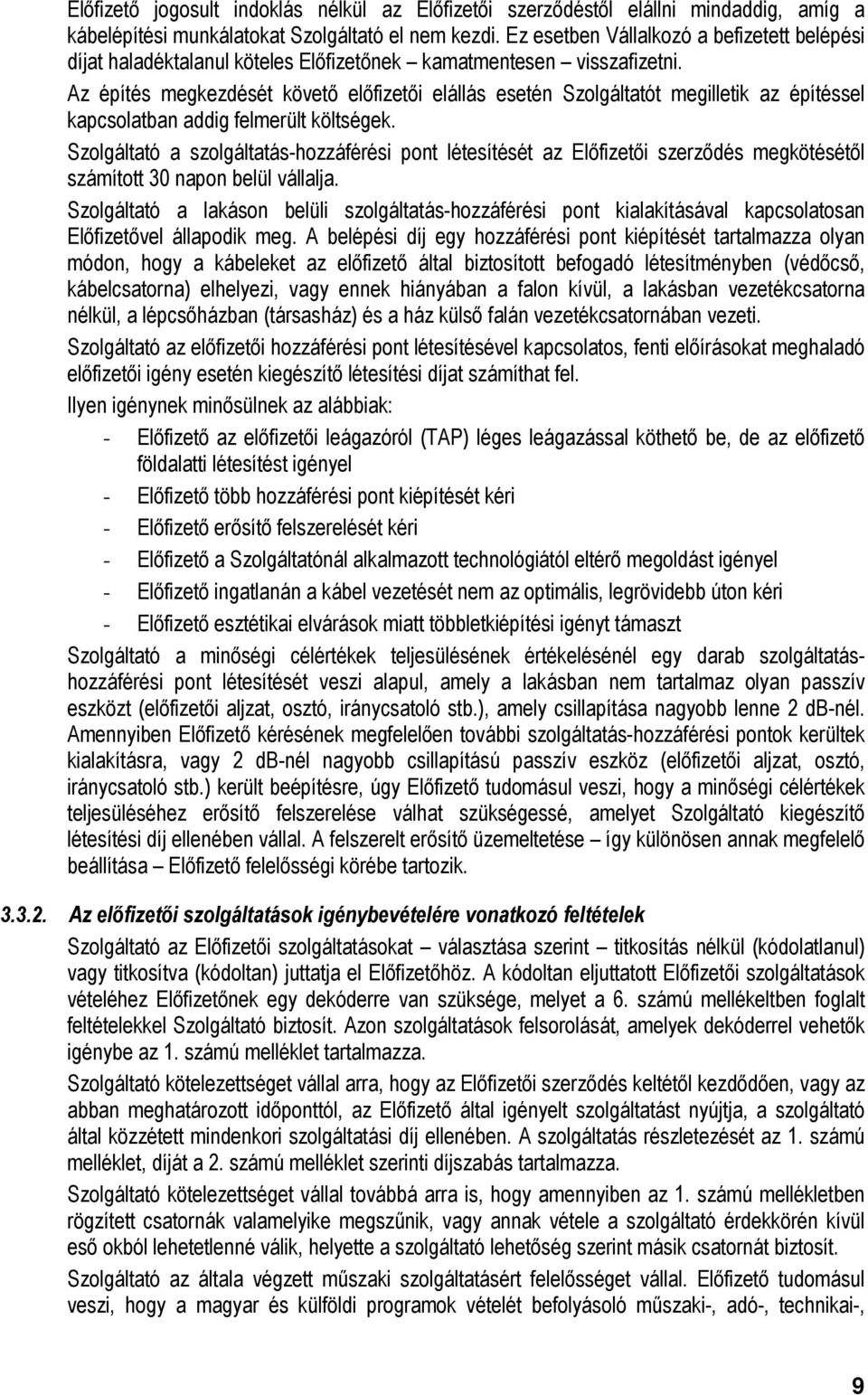 Az építés megkezdését követő előfizetői elállás esetén Szolgáltatót megilletik az építéssel kapcsolatban addig felmerült költségek.