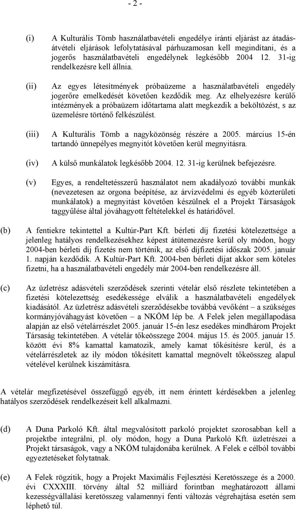 Az elhelyezésre kerülő intézmények a próbaüzem időtartama alatt megkezdik a beköltözést, s az üzemelésre történő felkészülést. A Kulturális Tömb a nagyközönség részére a 2005.