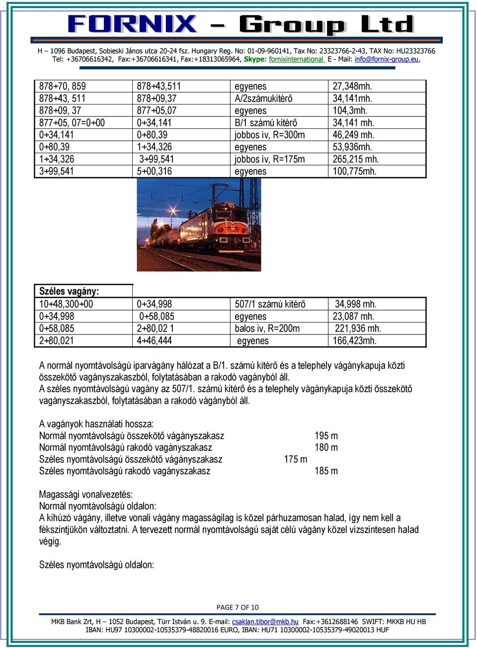 Széles vagány: 10+48,300+00 0+34,998 507/1 számú kitérő 34,998 mh. 0+34,998 0+58,085 egyenes 23,087 mh. 0+58,085 2+80,02 1 balos iv, R=200m 221,936 mh. 2+80,021 4+46,444 egyenes 166,423mh.