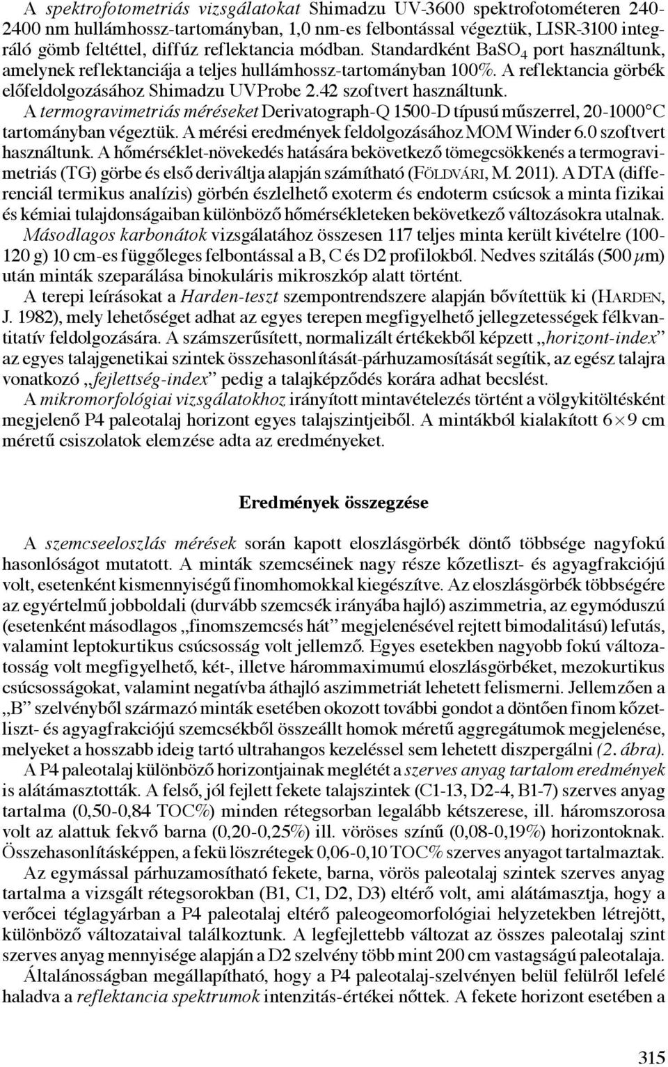 A termogravimetriás méréseket Derivatograph-Q 1500-D típusú műszerrel, 20-1000 C tartományban végeztük. A mérési eredmények feldolgozásához MOM Winder 6.0 szoftvert használtunk.