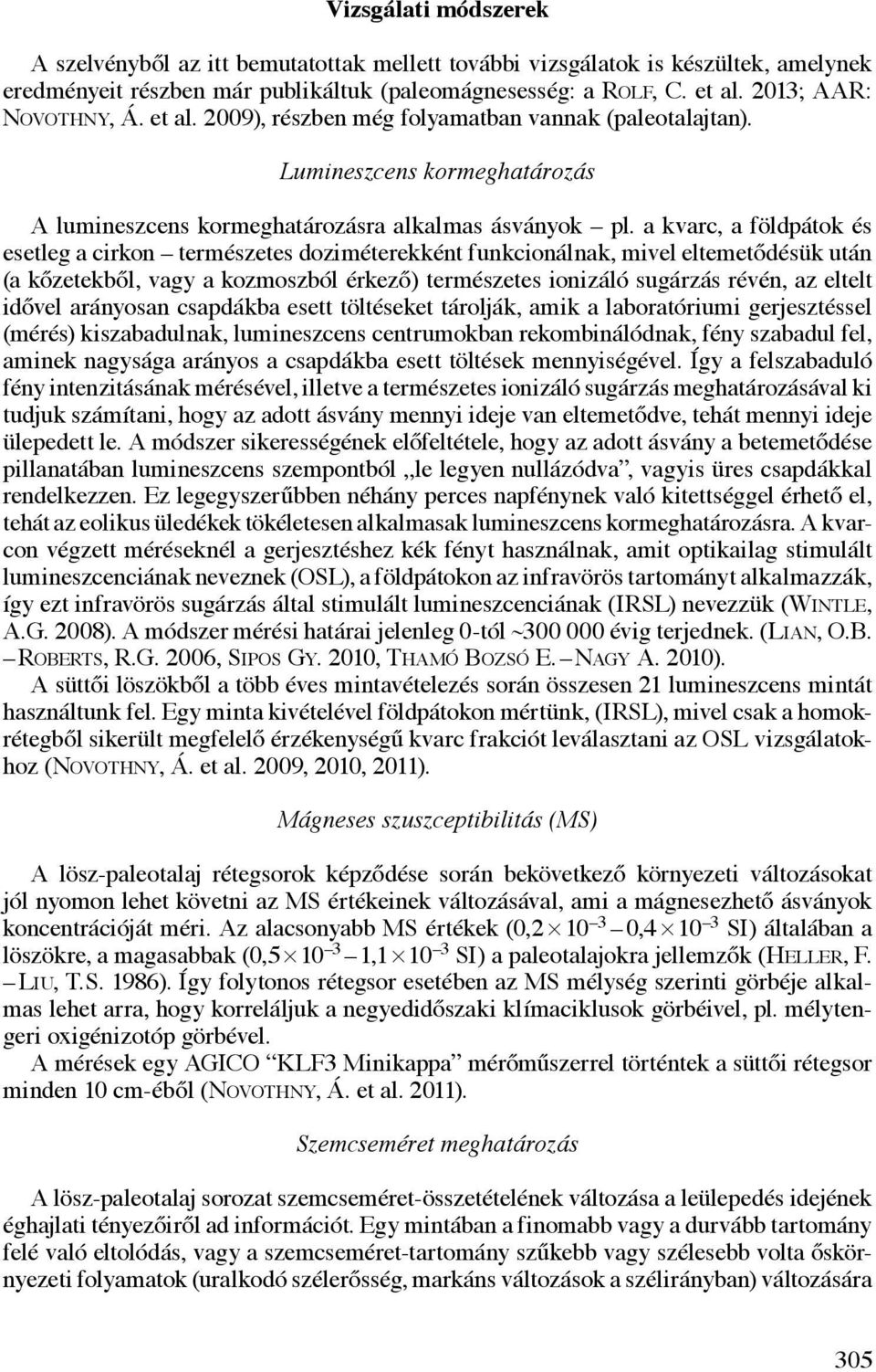 a kvarc, a földpátok és esetleg a cirkon természetes doziméterekként funkcionálnak, mivel eltemetődésük után (a kőzetekből, vagy a kozmoszból érkező) természetes ionizáló sugárzás révén, az eltelt