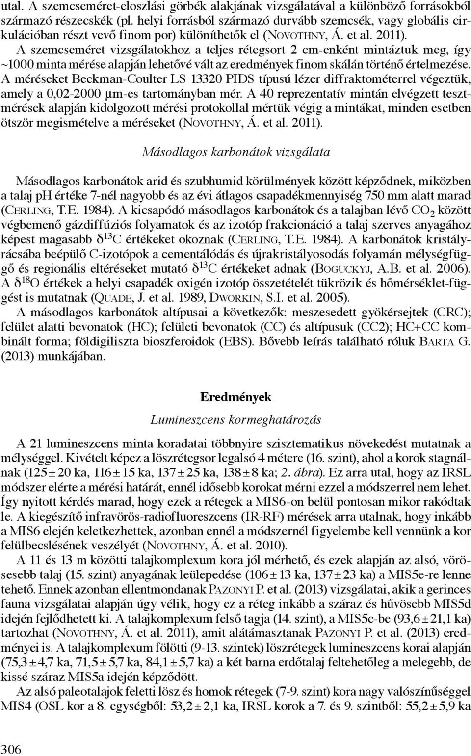 A szemcseméret vizsgálatokhoz a teljes rétegsort 2 cm-enként mintáztuk meg, így ~1000 minta mérése alapján lehetővé vált az eredmények finom skálán történő értelmezése.