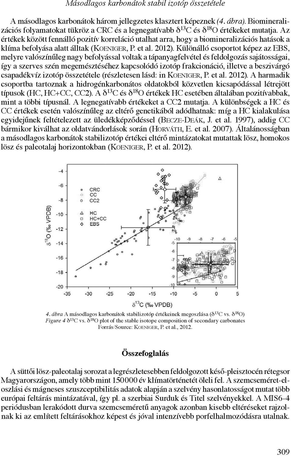 Az értékek között fennálló pozitív korreláció utalhat arra, hogy a biomineralizációs hatások a klíma befolyása alatt álltak (Koeniger, P. et al. 2012).