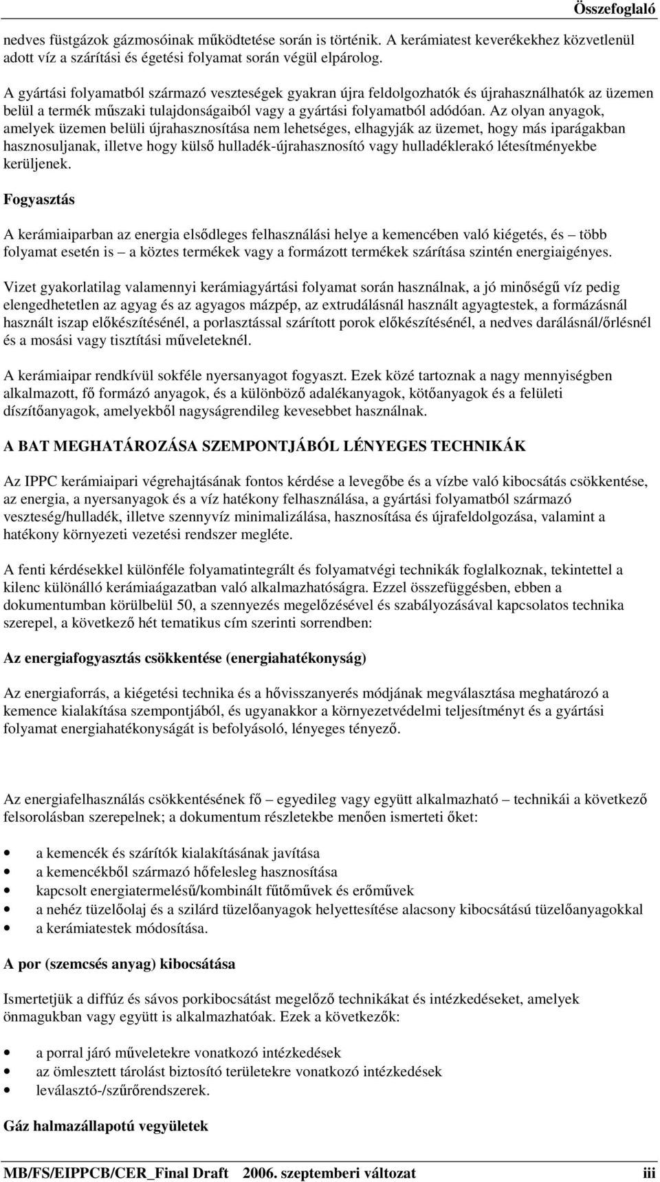 Az olyan anyagok, amelyek üzemen belüli újrahasznosítása nem lehetséges, elhagyják az üzemet, hogy más iparágakban hasznosuljanak, illetve hogy külső hulladék-újrahasznosító vagy hulladéklerakó