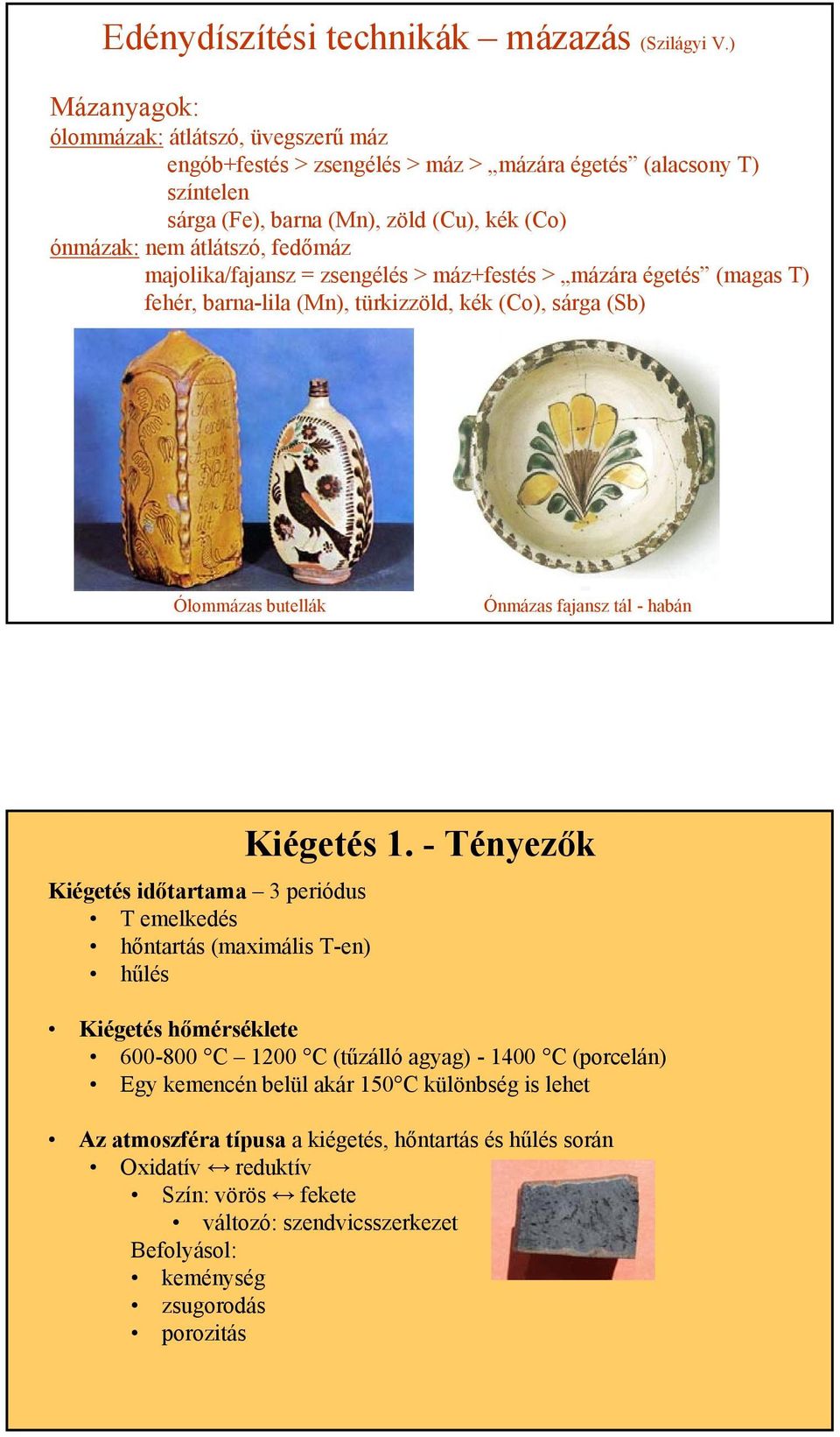 majolika/fajansz = zsengélés > máz+festés > mázára égetés (magas T) fehér, barna-lila (Mn), türkizzöld, kék (Co), sárga (Sb) Ólommázas butellák Ónmázas fajansz tál - habán Kiégetés időtartama 3