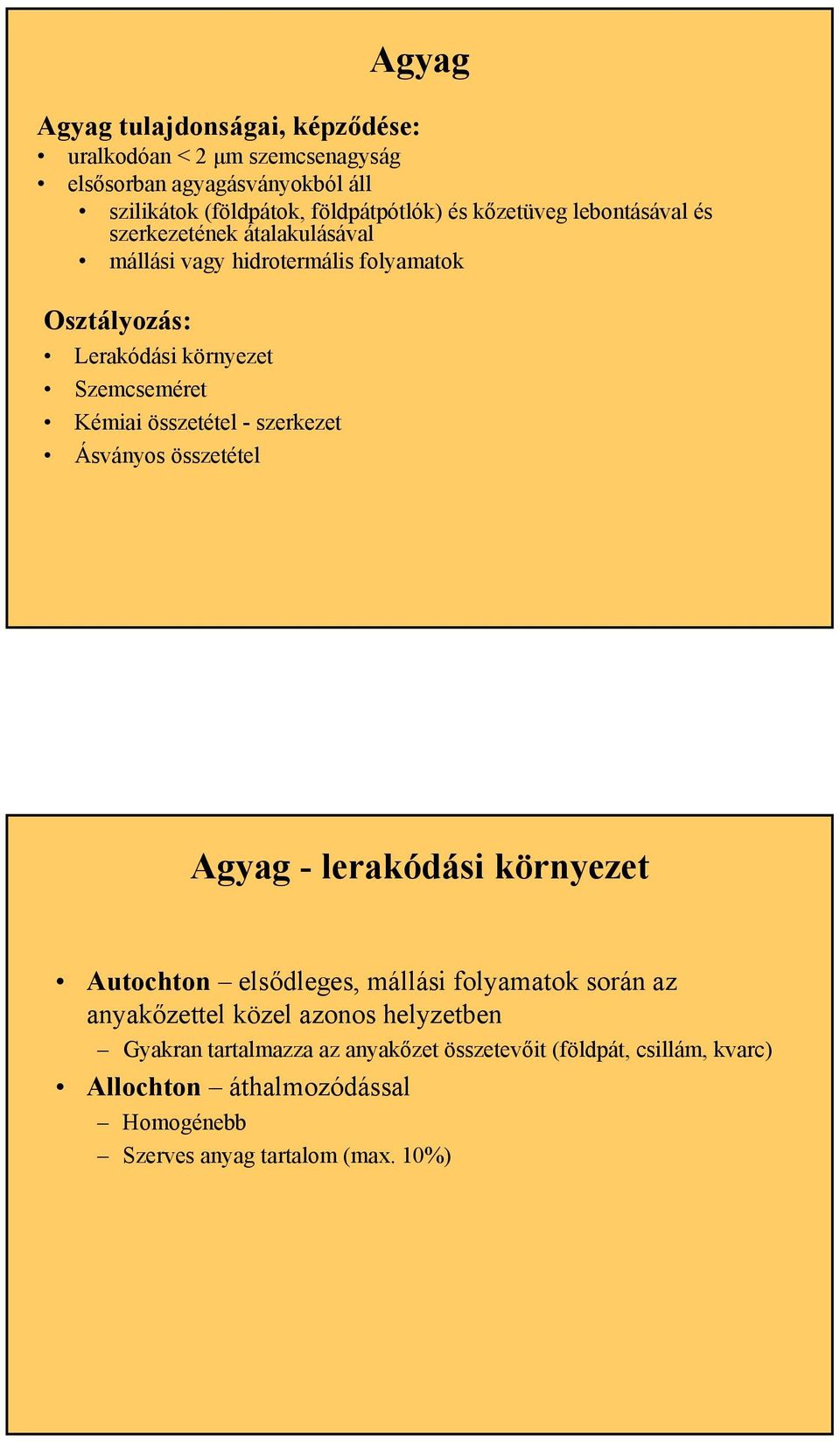 mállási vagy hidrotermális folyamatok Agyag - lerakódási környezet Autochton elsődleges, mállási folyamatok során az anyakőzettel közel azonos