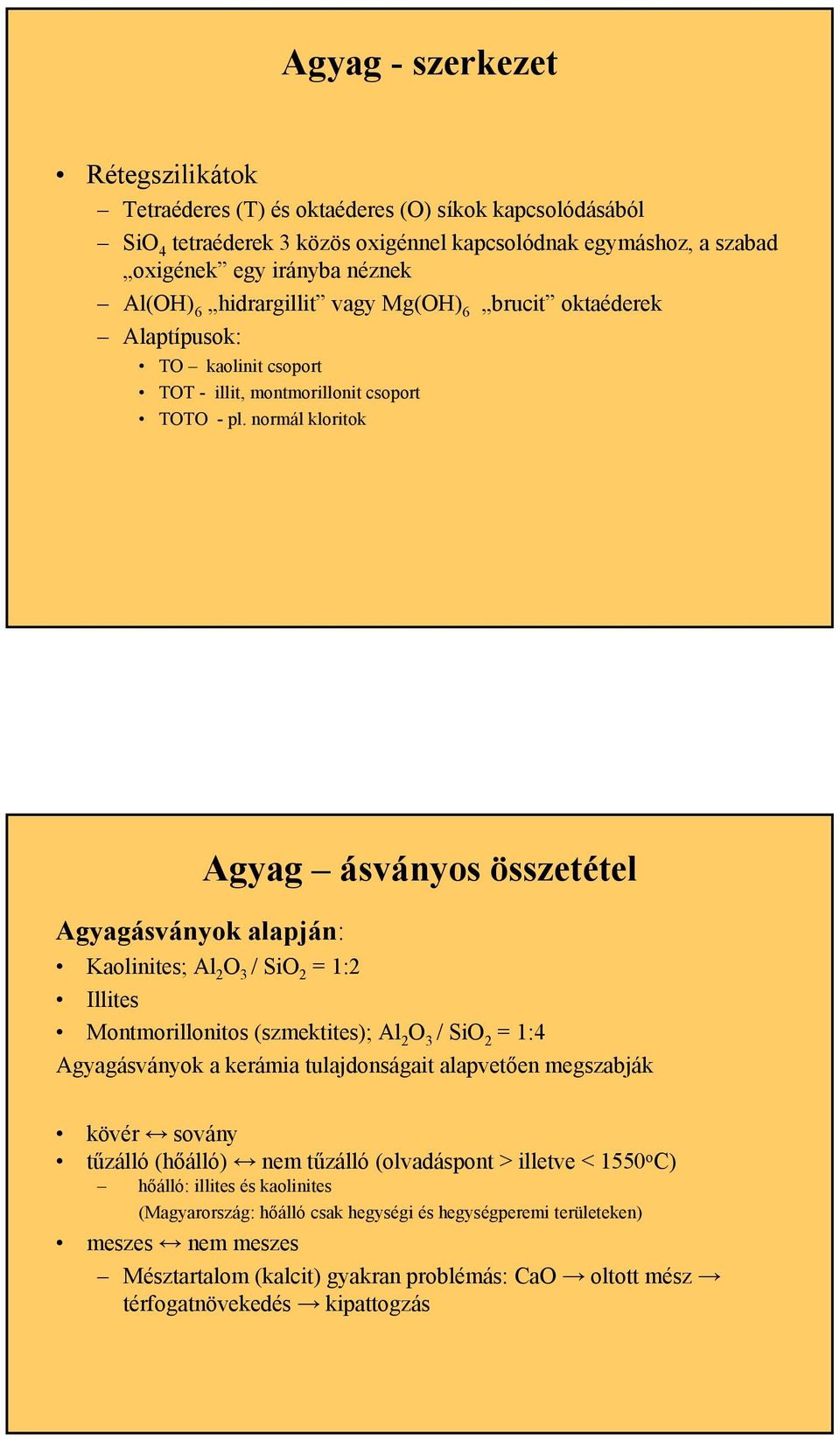 normál kloritok Agyag ásványos összetétel Agyagásványok alapján: Kaolinites; Al 2 O 3 / SiO 2 = 1:2 Illites Montmorillonitos (szmektites); Al 2 O 3 / SiO 2 = 1:4 Agyagásványok a kerámia