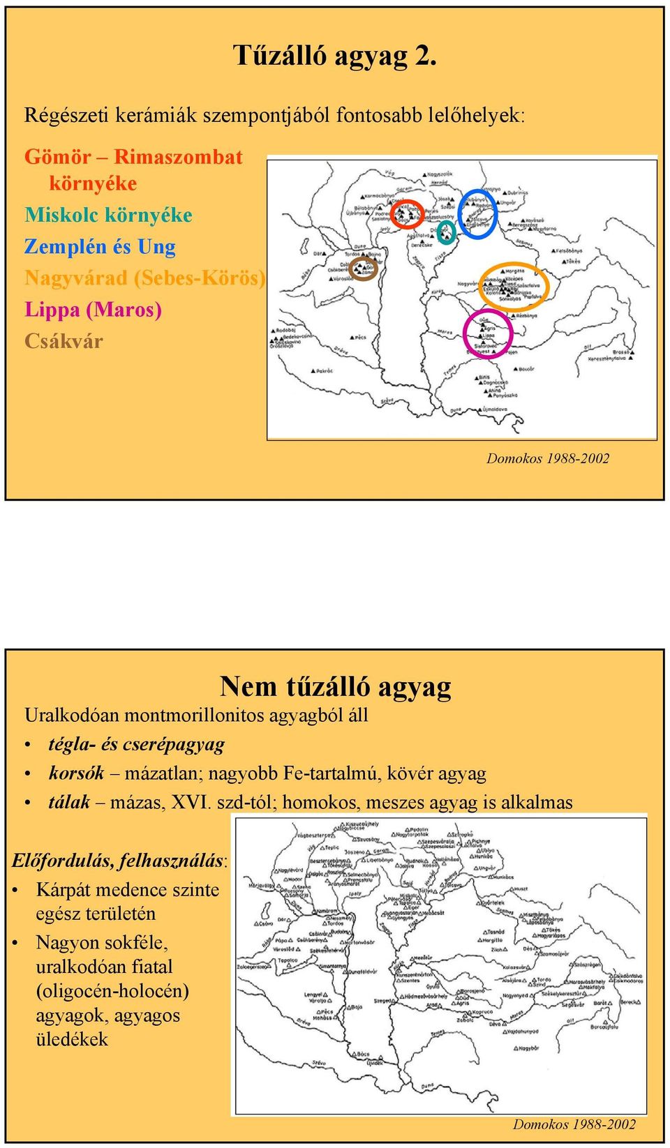 (Sebes-Körös) Lippa (Maros) Csákvár Domokos 1988-2002 Nem tűzálló agyag Uralkodóan montmorillonitos agyagból áll tégla- és cserépagyag