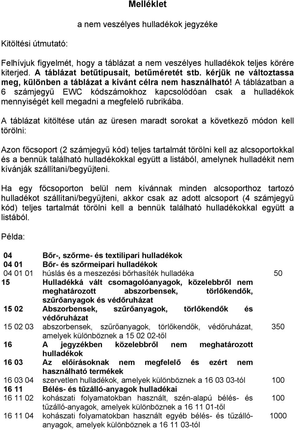 A táblázat kitöltése után az üresen maradt sorokat a következő módon kell törölni: Azon főcsoport (2 számjegyű kód) teljes tartalmát törölni kell az alcsoportokkal és a bennük található kal együtt a