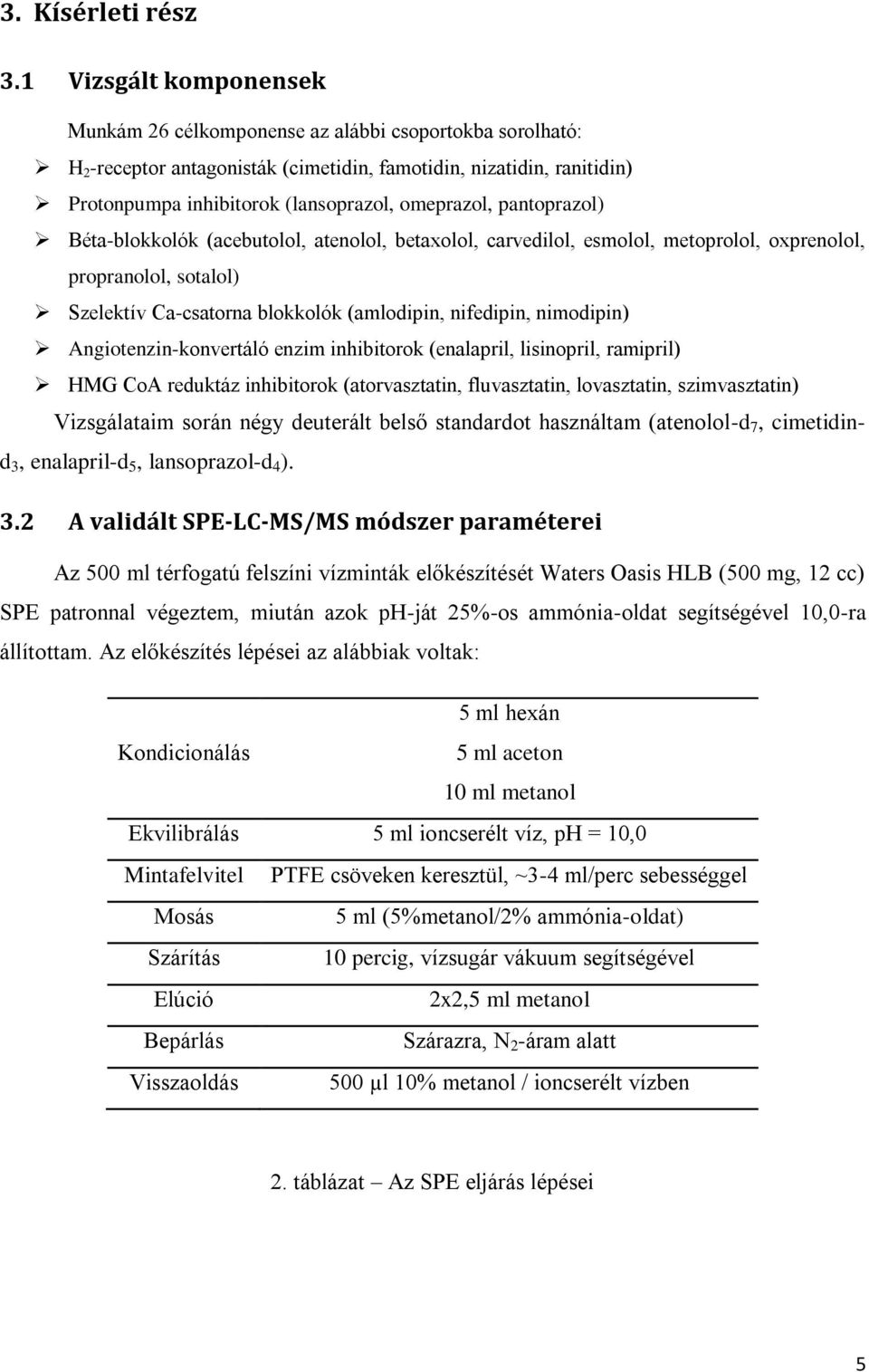 omeprazol, pantoprazol) Béta-blokkolók (acebutolol, atenolol, betaxolol, carvedilol, esmolol, metoprolol, oxprenolol, propranolol, sotalol) Szelektív Ca-csatorna blokkolók (amlodipin, nifedipin,