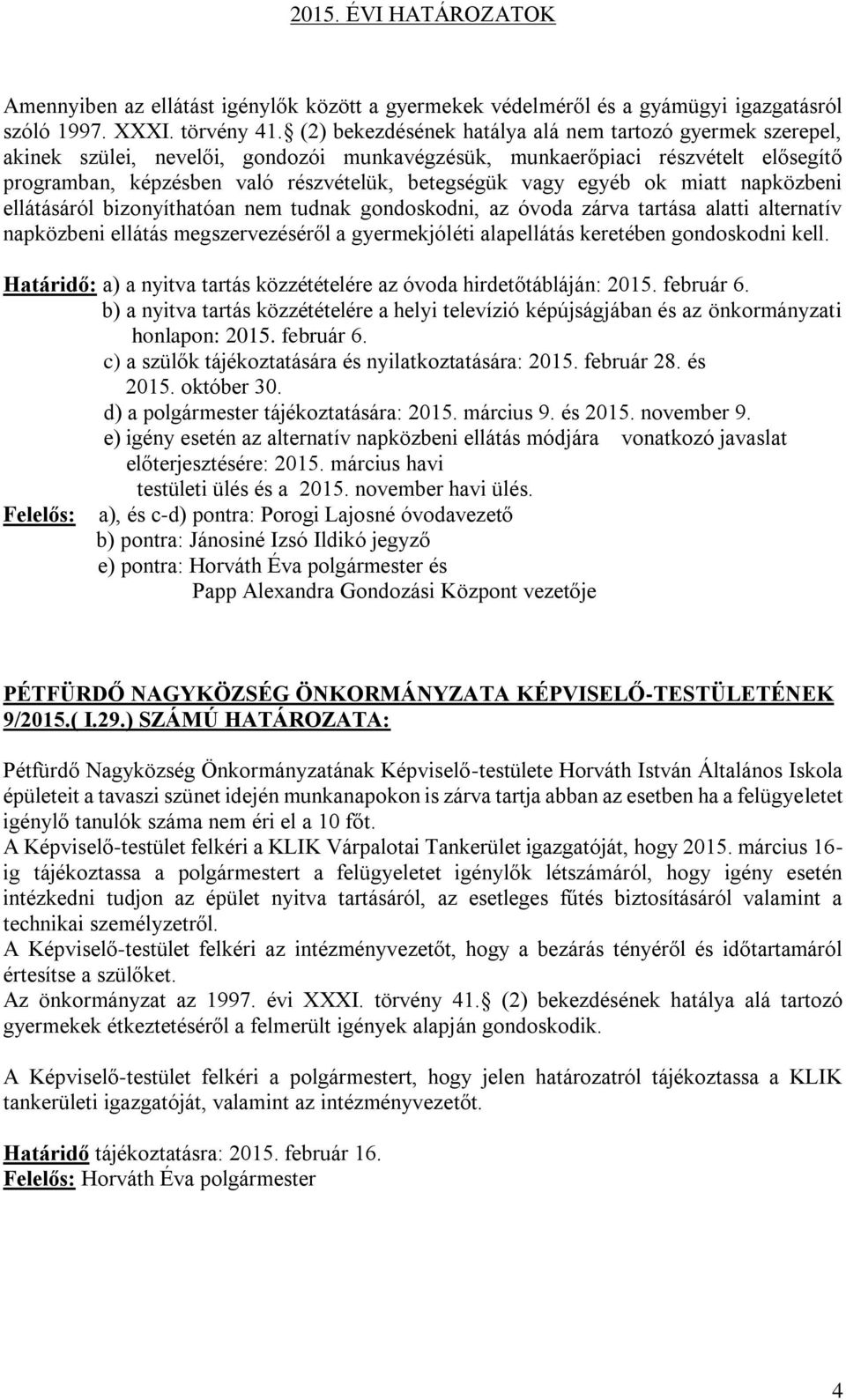 egyéb ok miatt napközbeni ellátásáról bizonyíthatóan nem tudnak gondoskodni, az óvoda zárva tartása alatti alternatív napközbeni ellátás megszervezéséről a gyermekjóléti alapellátás keretében