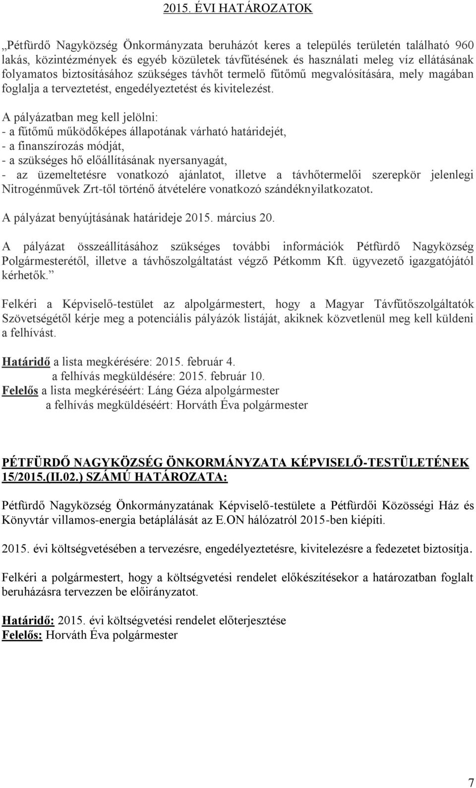 A pályázatban meg kell jelölni: - a fűtőmű működőképes állapotának várható határidejét, - a finanszírozás módját, - a szükséges hő előállításának nyersanyagát, - az üzemeltetésre vonatkozó ajánlatot,