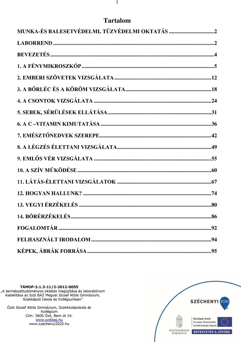 EMÉSZTŐNEDVEK SZEREPE... 42 8. A LÉGZÉS ÉLETTANI VIZSGÁLATA... 49 9. EMLŐS VÉR VIZSGÁLATA... 55 10. A SZÍV MŰKÖDÉSE... 60 11.