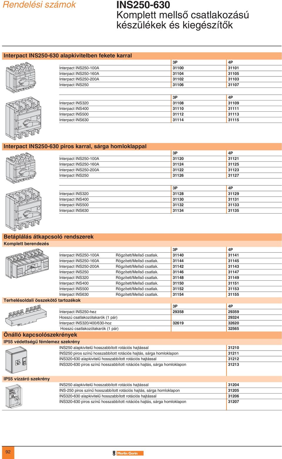 Interpact INS250-630 piros karral, sárga homloklappal E50995 Interpact INS250-100A 31120 31121 Interpact INS250-160A 31124 31125 Interpact INS250-200A 31122 31123 Interpact INS250 31126 31127 E50996